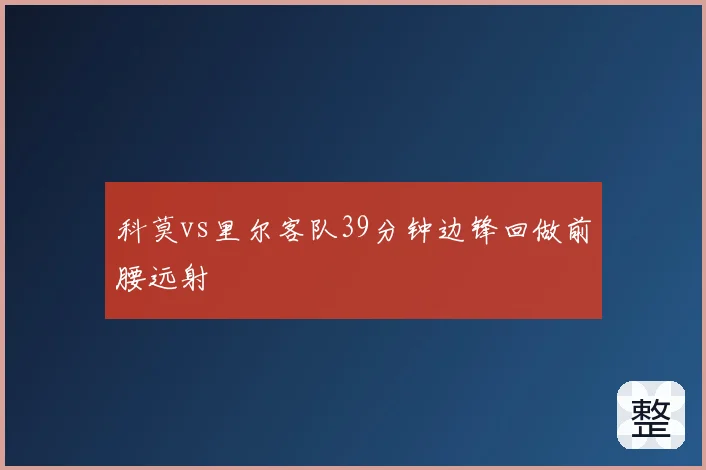 科莫vs里尔客队39分钟边锋回做前腰远射