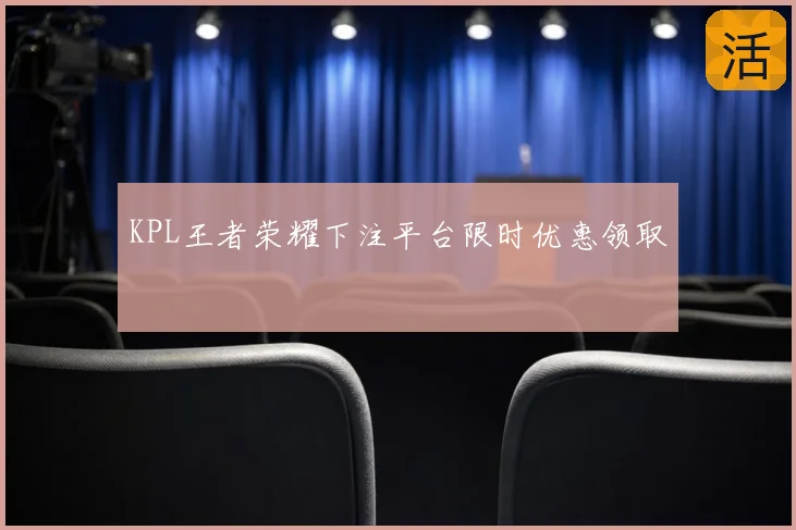 KPL王者荣耀下注平台限时优惠领取