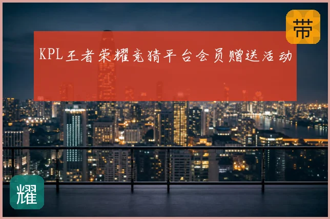 KPL王者荣耀竞猜平台会员赠送活动